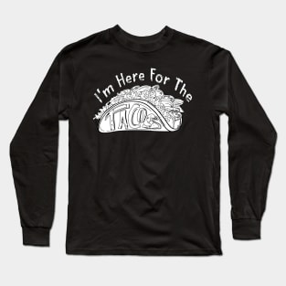 I'm Here For The Tacos Long Sleeve T-Shirt